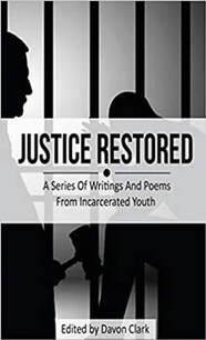 Cover of the Justice Restored art book, edited by Davon Clark. The subtitle reads, "A Series Of Writings And Poems From Incarcerated Youth." The background image on the cover features a silhouette of an older person in profile holding a gavel and another silhouette of a person behind prison bars.